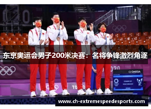 东京奥运会男子200米决赛：名将争锋激烈角逐